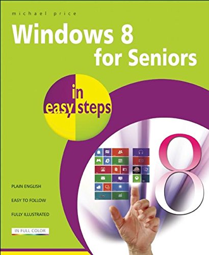 In Easy Steps: Windows 8 For Seniors by Michael Price