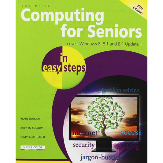 Computing for Seniors in easy steps: Covers Windows 8, 8.1 and 8.1 Update 1 by Price, Sue