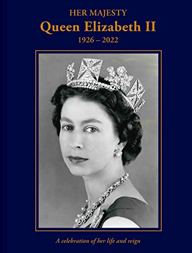 Her Majesty Queen Elizabeth II: 19262022: A Celebration of Her Life and Reign by Hoey, Brian