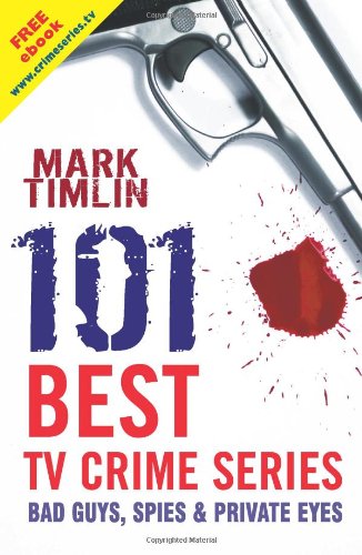 101 Best TV Crime Series - Bad Guys, Spies & Private Eyes by Mark Timlin