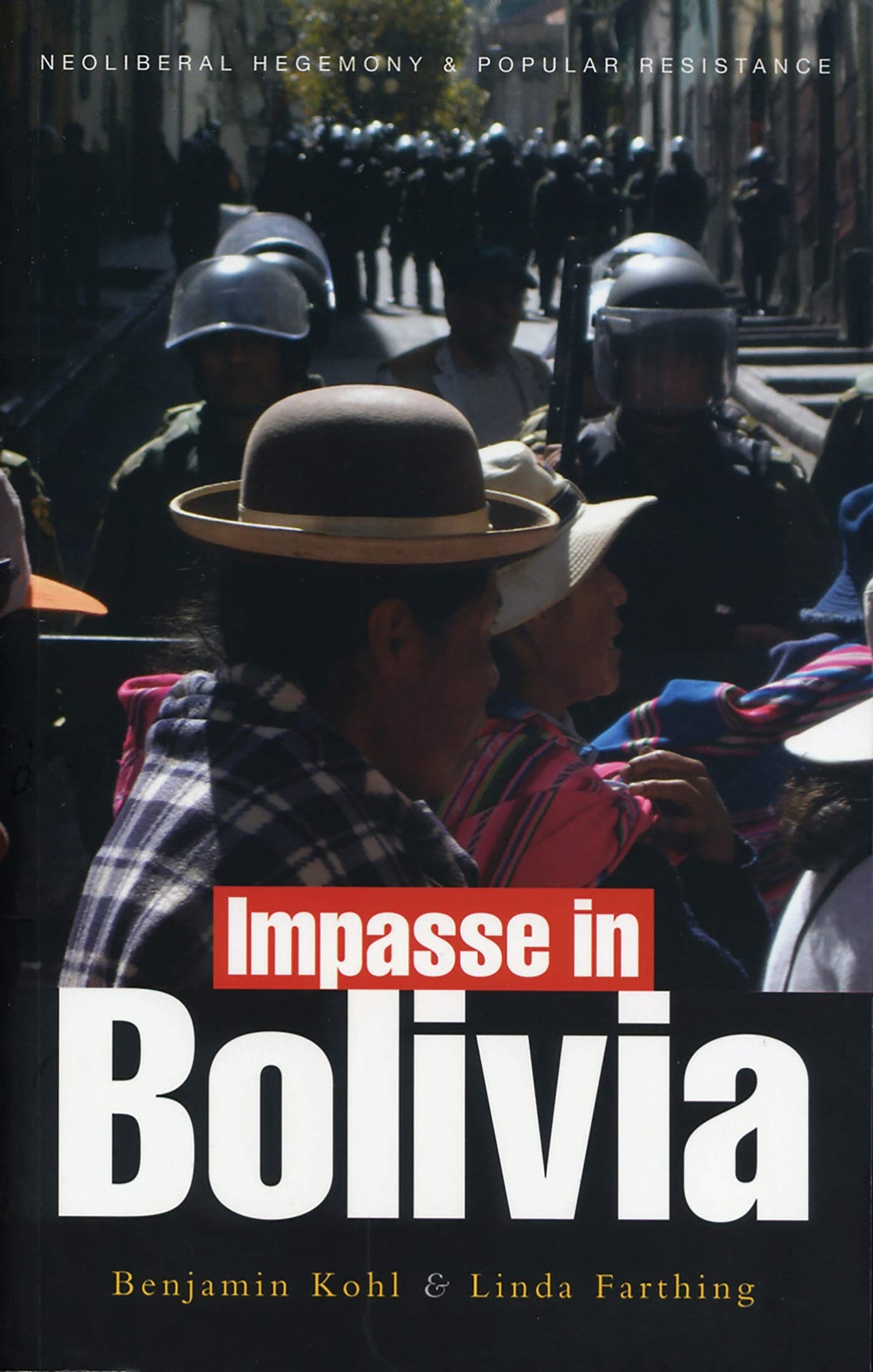 Impasse in Bolivia: Neoliberal Hegemony and Popular Resistance by Benjamin Kohl | Linda C. Farthing