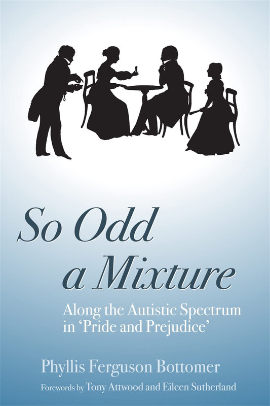 So Odd A Mixture: Along The Autistic Spectrum in 'Pride & Prejudice' by Phyllis Ferguson Bottomer