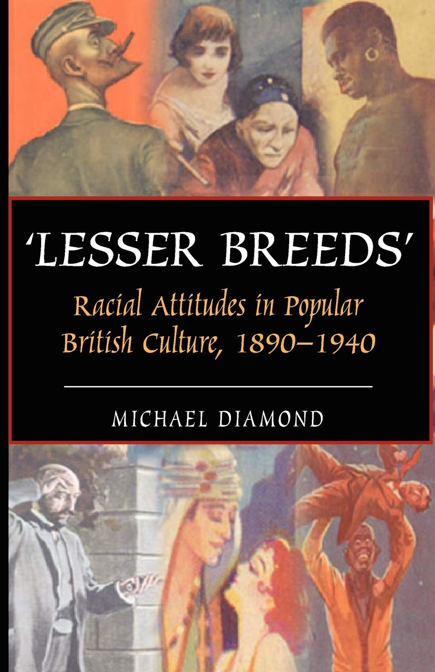 'Lesser Breeds': Racial Attitudes in Popular British Culture, 1890-1940 by Michael Diamond