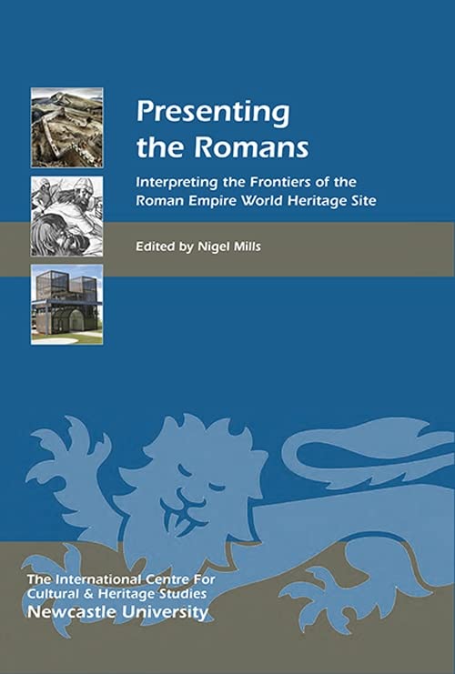 Presenting The Romans: interpreting the frontiers of the Roman Empire World Heritage Site by ed. Nigel Mills