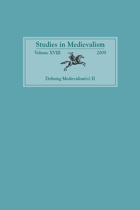 Studies In Medievalism Volume XVIII (2009): Defining Medievalism(s) II by ed. Kate Fugelso