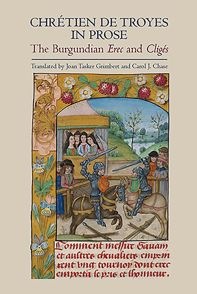 Chretien de Troyes In Prose: The Burgundian Erec & Cliges by trans. Joan Tasker Grimbert & Carol J.Chase