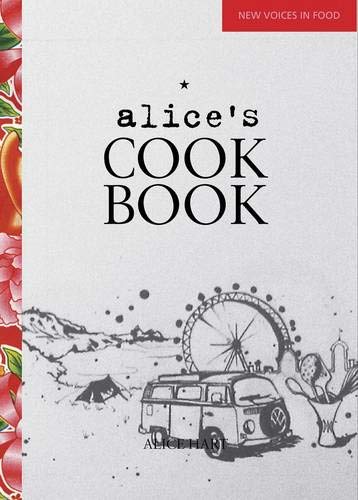 New Voices in Food - Alices Cook Book by Alice Hart