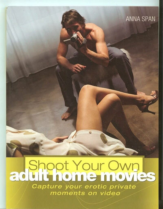 Shoot Your Own Adult Home Movies by Anna Span