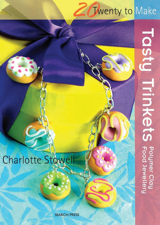 Tasty Trinkets: Polymer Clay Food Jewellery (Twenty to Make) by Stowell, Charlotte