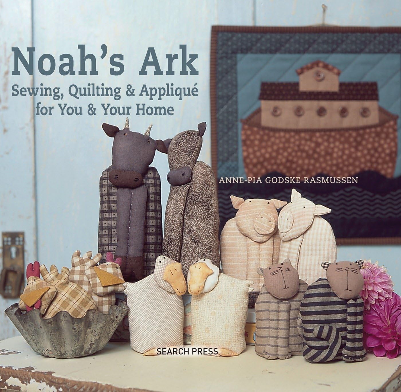 Noah's Ark: Sewing, Quilting & Applique for You & Your Home by Anne-Pia Godske Rasmussen