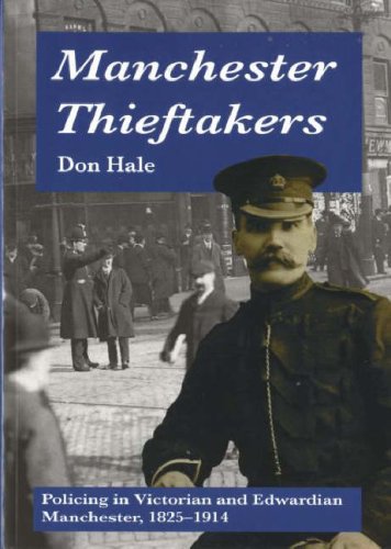 Manchester Thieftakers: Policing In Victorian & Edwardian Manchester, 1825-1914 by Don Hale