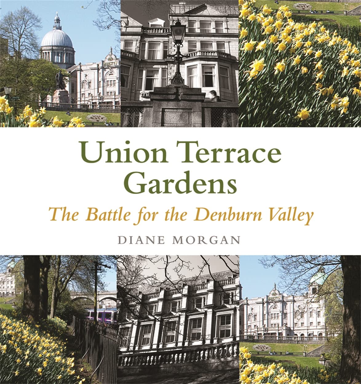 Aberdeen's Union Terrace Gardens: War & Peace in the Denburn Valley by Diane Morgan