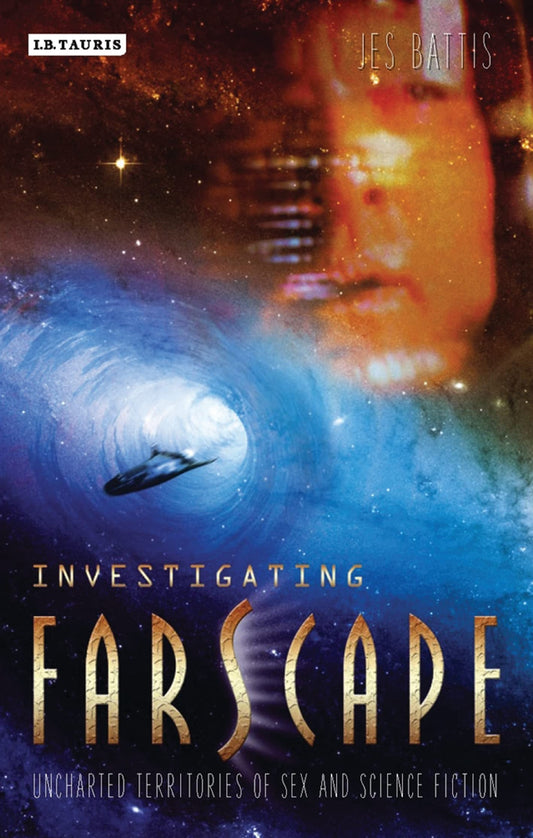 Investigating Farscape Uncharted Territories of Sex and Science Fiction (no jacket) by Jes Battis