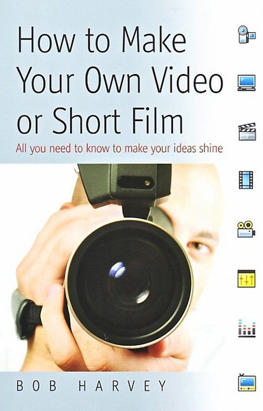 How To Make Your Own Video Or Short Film (SPECIAL PRICE) by Bob Harvey