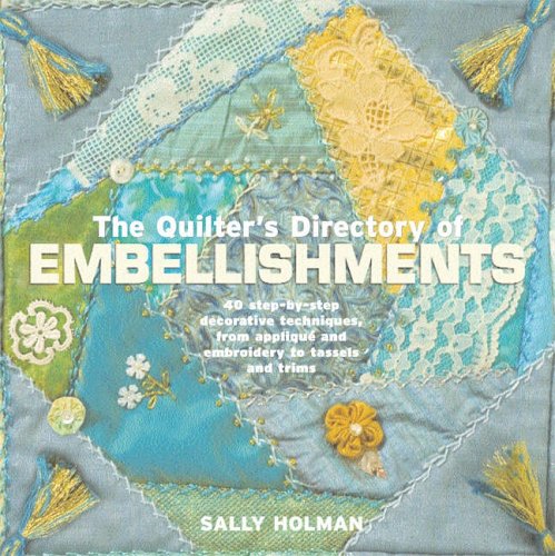 Quilter's Directory of Embellishments: 40 Step-by-step Decorative Techniques, from Applique and Embroidery to Tassels and Trims by Holman, Susan R.