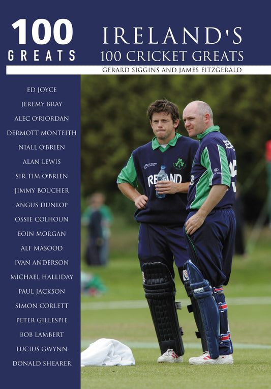 Ireland's 100 Cricket Greats by Gerard Siggins & James Fitzgerald