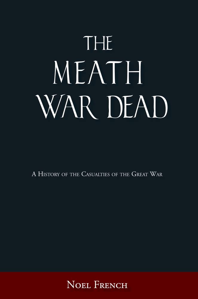 Meath War Dead: A History of the Casualties of the Great War by Noel French