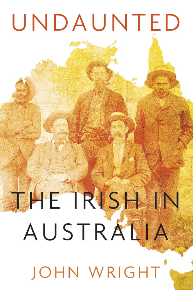 Undaunted: Stories About the Irish in Australia by John Wright