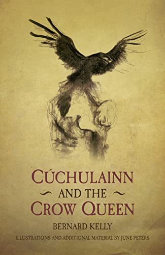 Cuchulainn und die Krähenkönigin (Nacherzählung alter Legenden) von Bernard Kelly | June Peters