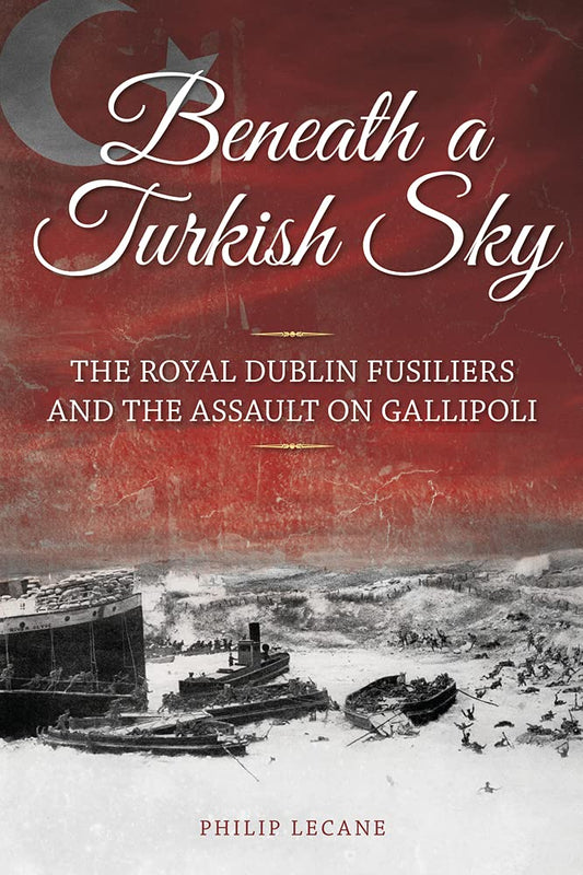 Unter türkischem Himmel: Die Royal Dublin Fusiliers und der Angriff auf Gallipoli von Philip Lecane