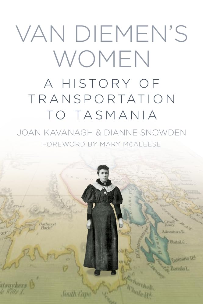 Van Diemen's Women: A History of Transportation to Tasmania by Joan Kavanagh | Dianne Snowden