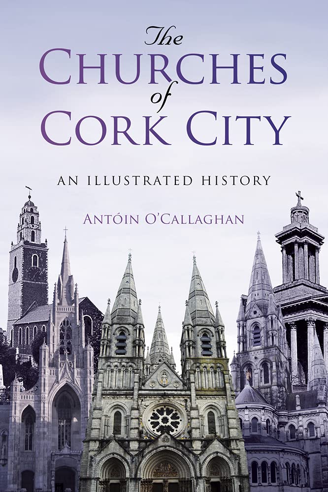 Churches of Cork City: An Illustrated History by Antoin OCallaghan