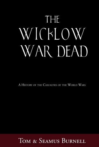 Wicklow War Dead: A History of the Casualties of the First World War by Tom Burnell