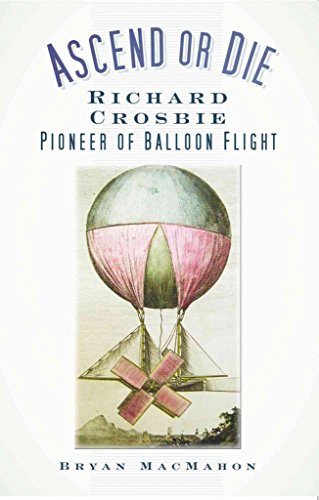 Ascend or Die: Richard Crosbie, Pioneer of Balloon Flight by Bryan Macmahon