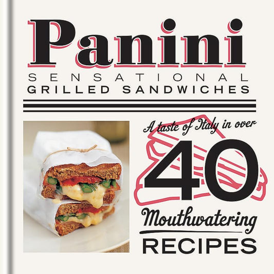 Panini: Sensational grilled sandwiches. A taste of Italy in over 40 mouthwatering recipes. by Spruce