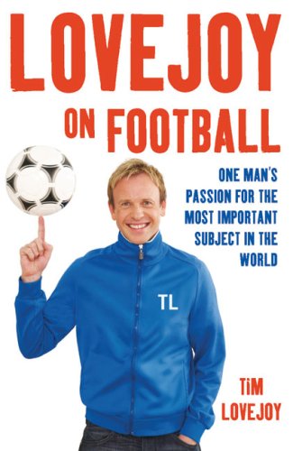 Lovejoy on Football: One Mans Passion for the Most Important Subject in the World by Lovejoy, Tim