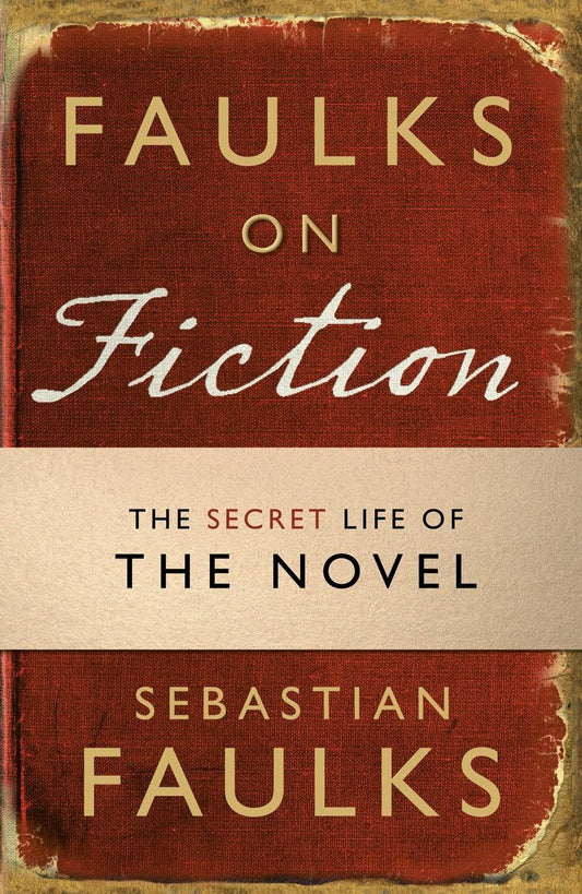 Sebastian Faulks On Fiction by Sebastian Faulks