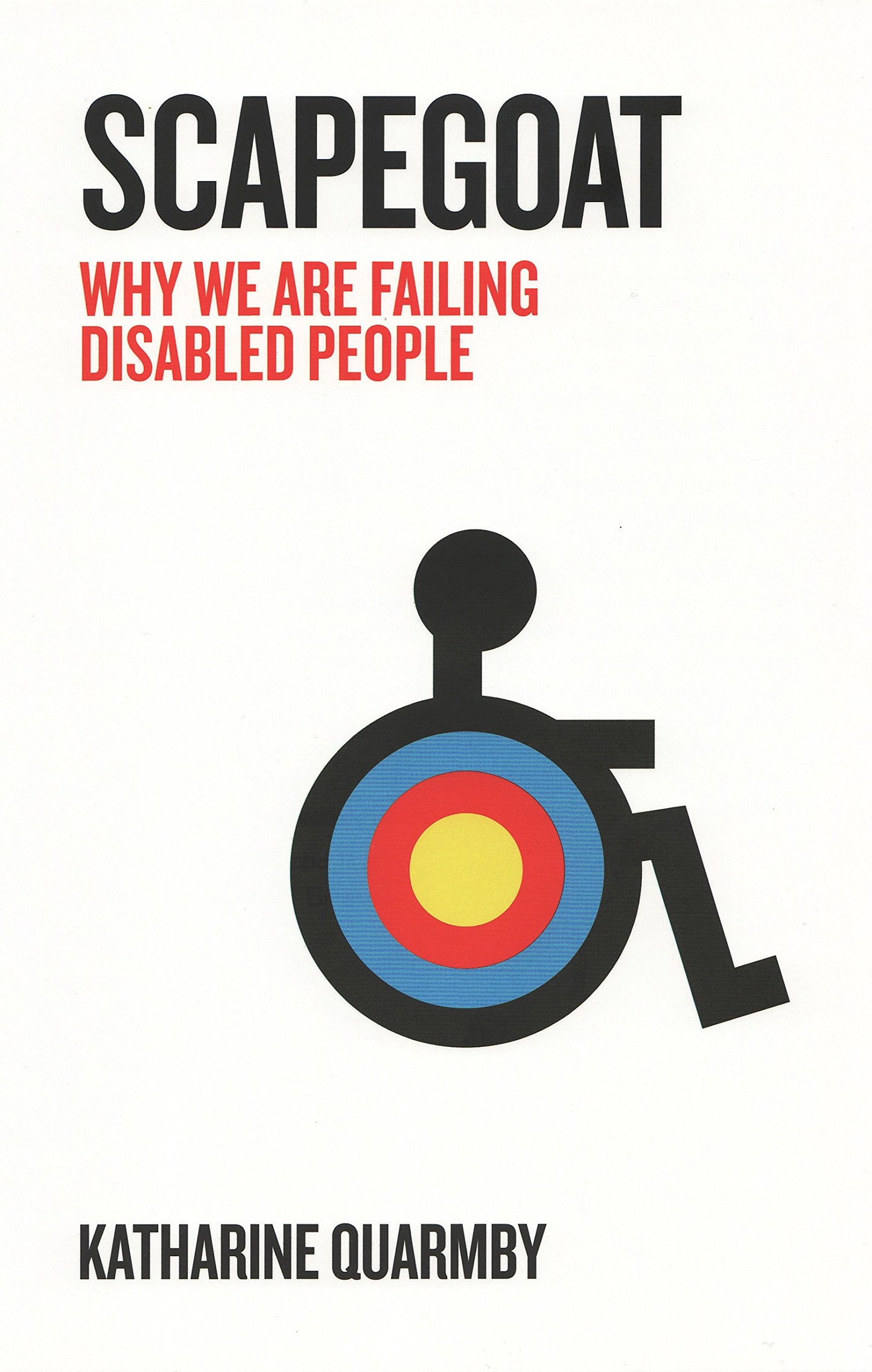 Scapegoat: Why We Are Failing Disabled People by Quarmby, Katharine