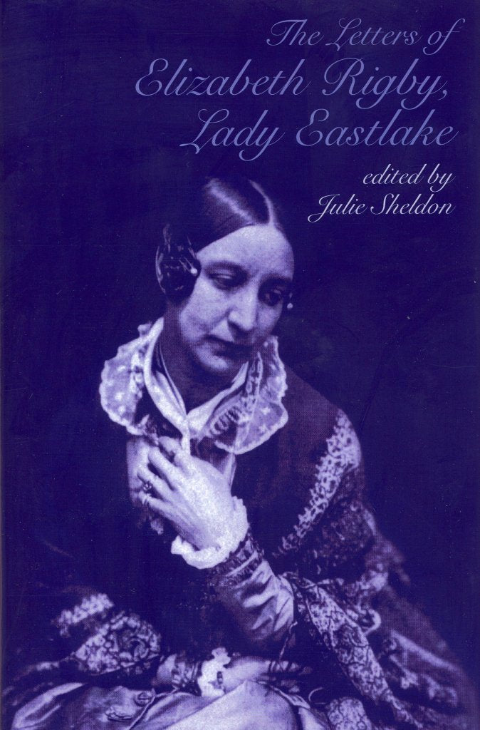 Letters Of Elizabeth Rigby, Lady Eastlake by ed. Julie Sheldon