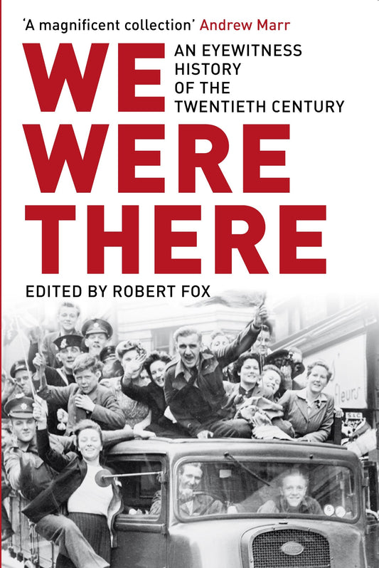 We Were There: An Eyewitness History of the Twentieth Century by ed. Robert Fox