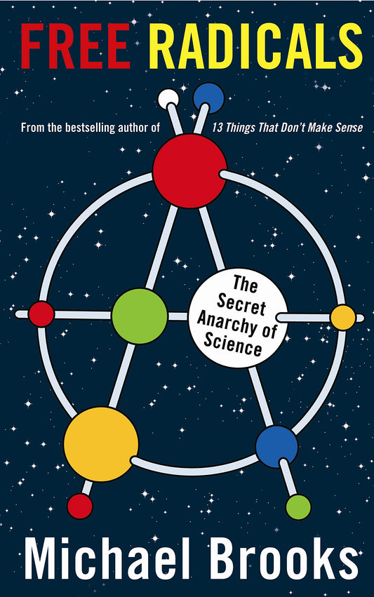 Free Radicals: the secret anarchy of science by Michael Brooks