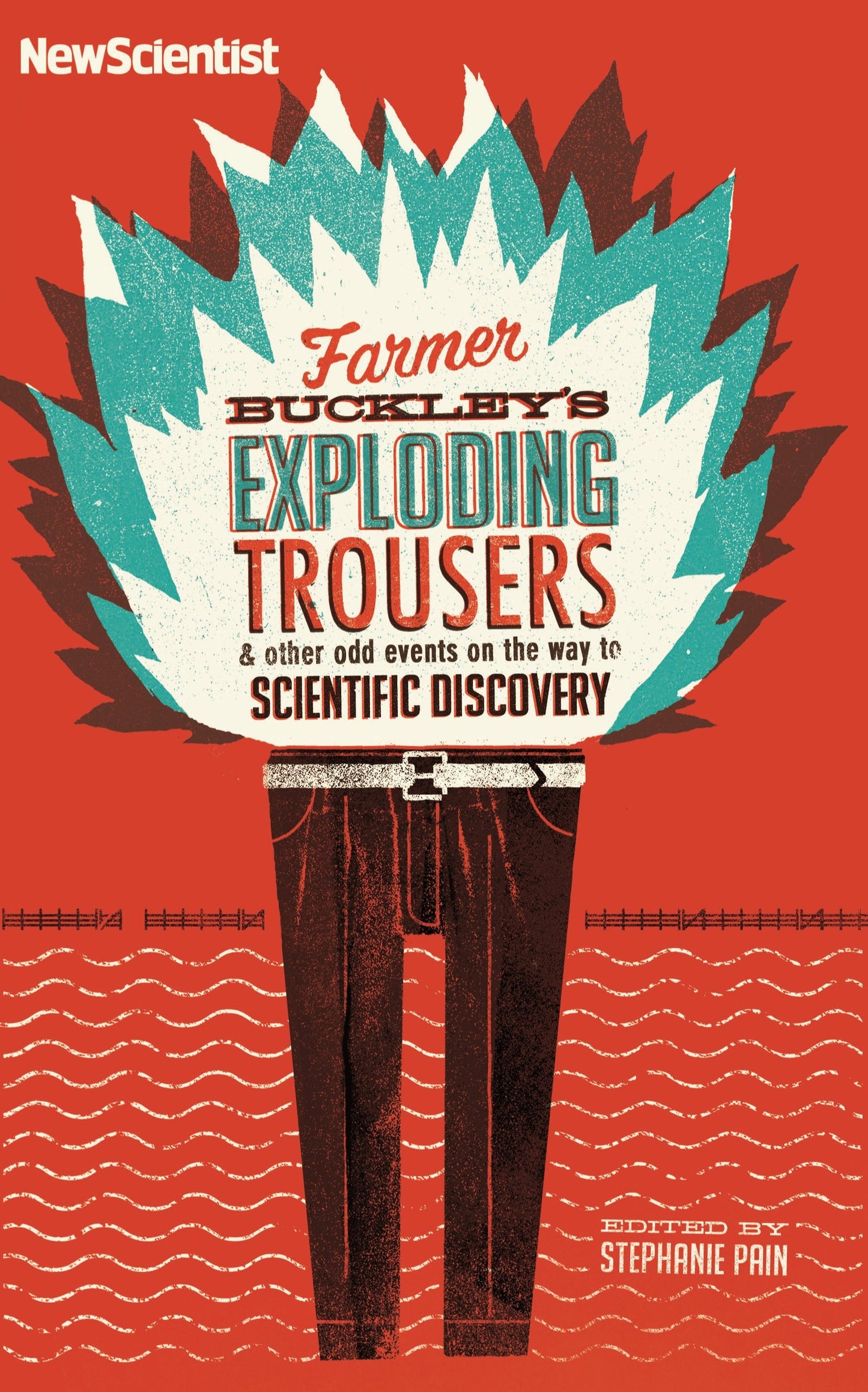 Farmer Buckley's Exploding Trousers: and Other Odd Events on the Way to Scientific Discovery by Stephanie Pain