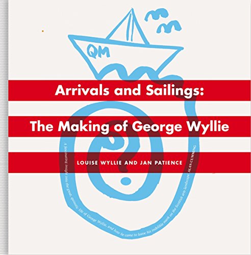 Arrivals and Sailings: The Making of George Wyllie by Patience, Jan | Wyllie, Louise