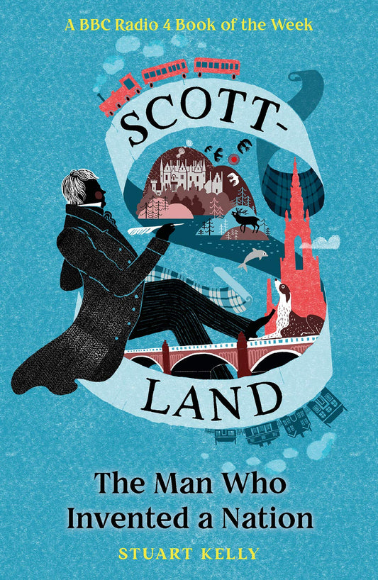 Scott-Land: The Man Who Invented A Nation by Stuart Kelly