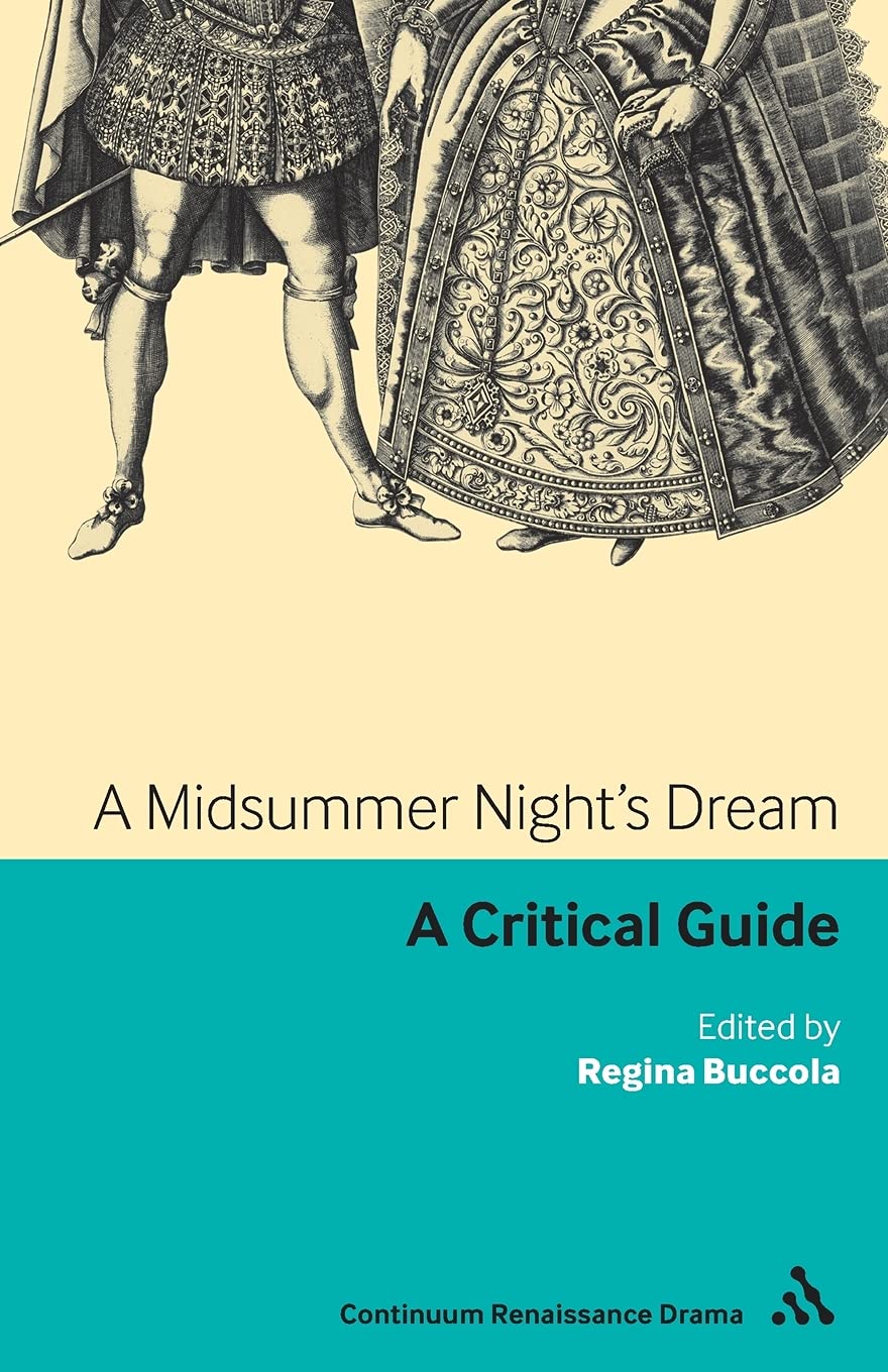 Midsummer Nights Dream: A critical guide (Continuum Renaissance Drama Guides) by ed. Regina Buccola