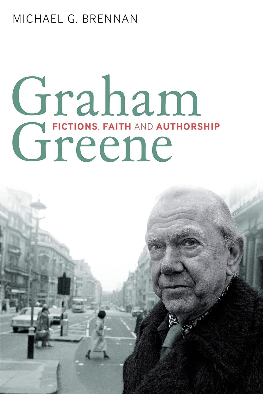 Graham Greene: Fictions, Faith and Authorship by Brennan, Michael G.