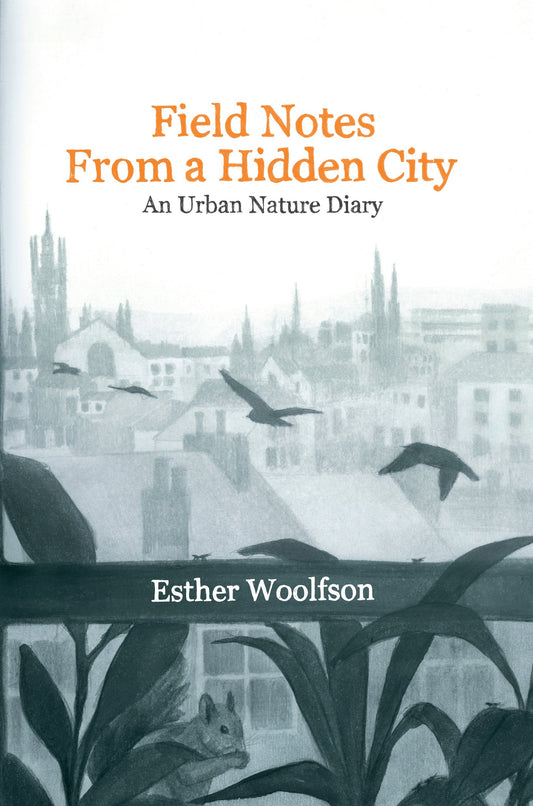 Feldnotizen aus einer verborgenen Stadt: Ein urbanes Naturtagebuch von Esther Woolfson