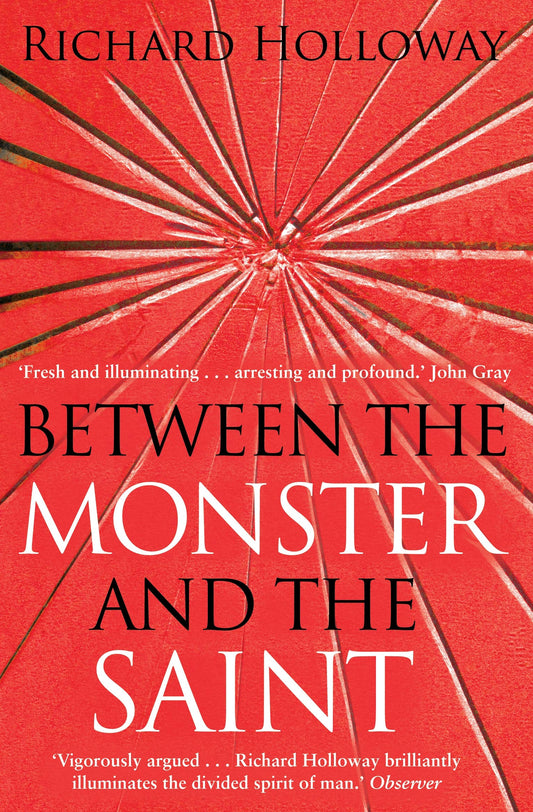 Between The Monster & The Saint by Richard Holloway