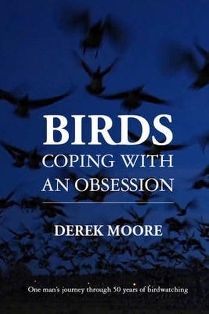 Birds: Coping With An Obsession by Derek Moore