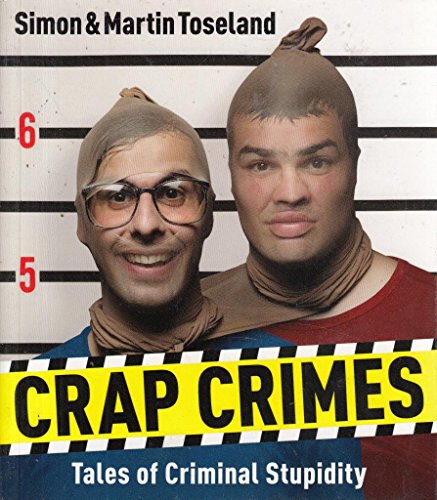 Crap Crimes: Tales of Criminal Stupidity by Martin Toseland