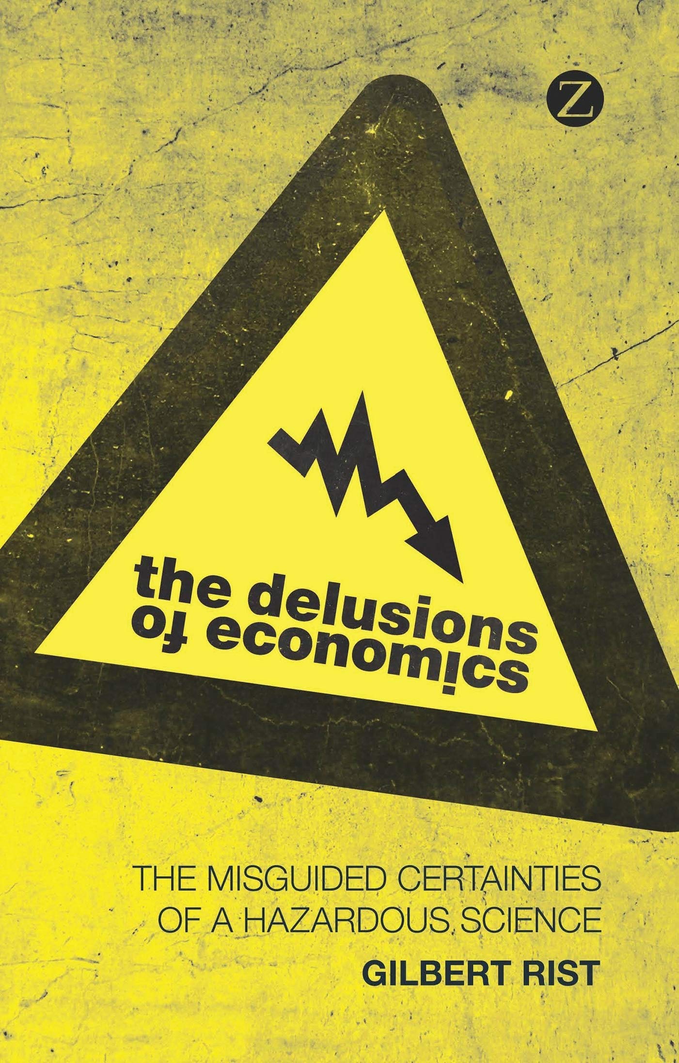 Delusions of Economics: The Misguided Certainties of a Hazardous Science by Gilbert Rist