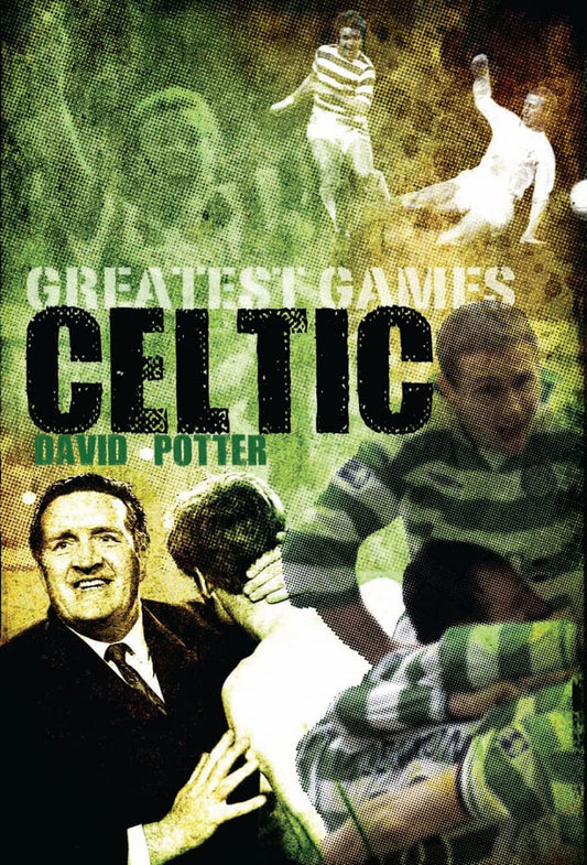 Greatest Games: Celtic (SPECIAL SALE PRICE) by David Potter