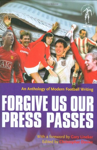 Forgive Us Our Press Passes: An Anthology Of Modern Football Writing by ed. Christopher Davies