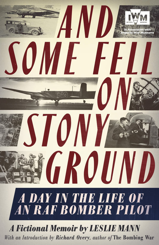 And Some Fell on Stony Ground: A Day in the Life of an RAF Bomber Pilot by Leslie Mann (Author), Richard Overy (Introduction)