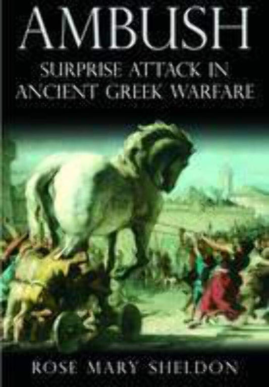 Ambush: Surprise Attack In Ancient Greek Warfare by Rose Mary Sheldon