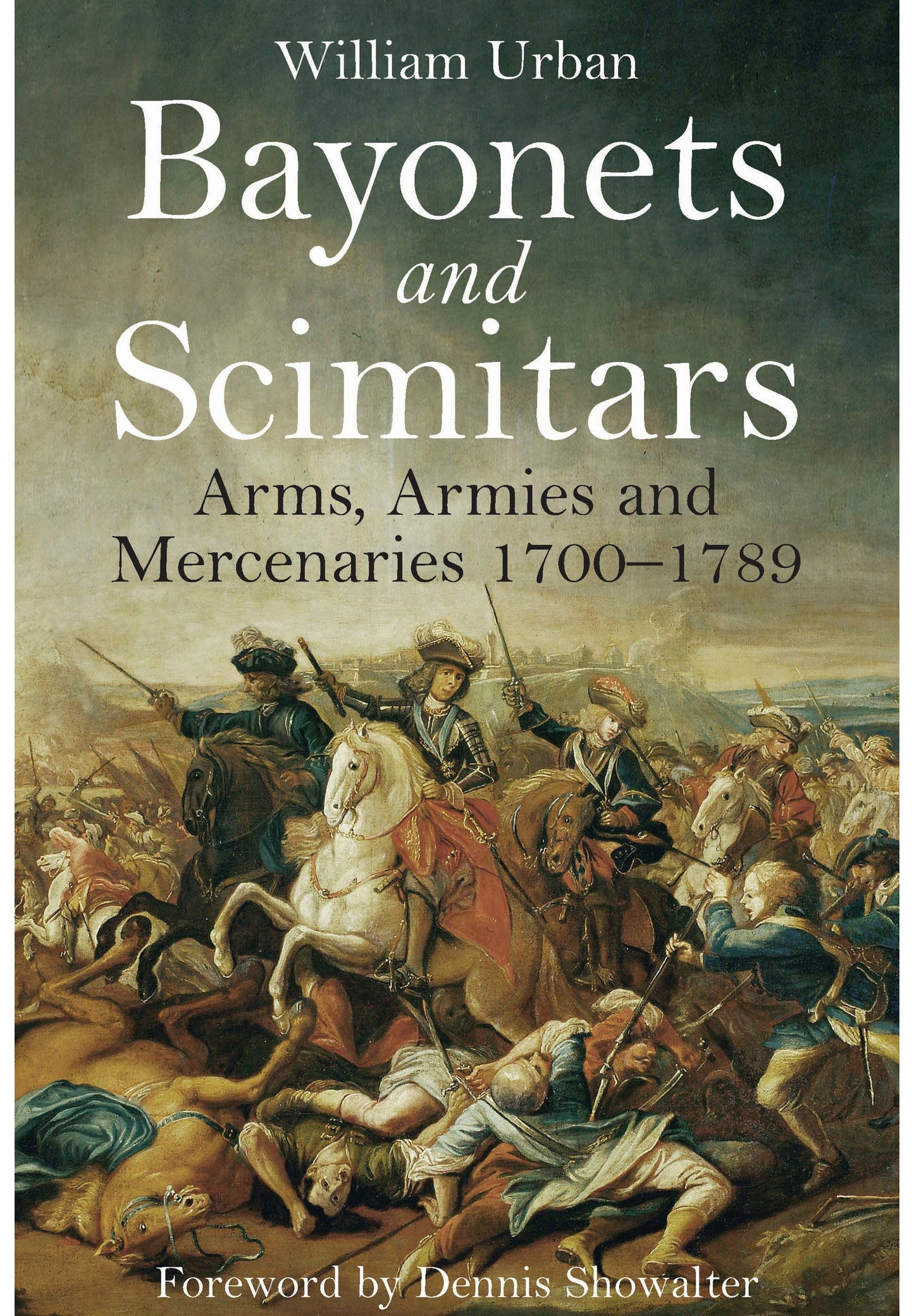 Bayonets & Scimitars: Arms, Armies & Mercenaries 1700-1789 by William Urban